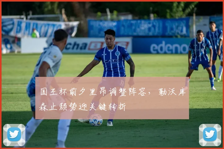 国王杯前夕里昂调整阵容，勒沃库森
