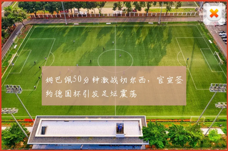 姆巴佩50分钟激战切尔西，官宣签约